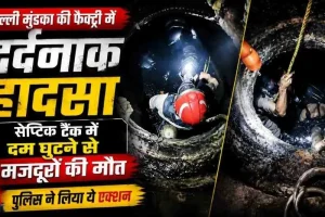 News Critic: दिल्ली के मुंडका में फैक्ट्री के सेप्टिक टैंक में दम घुटने से 3 मजदूरों की दर्दनाक मौत।