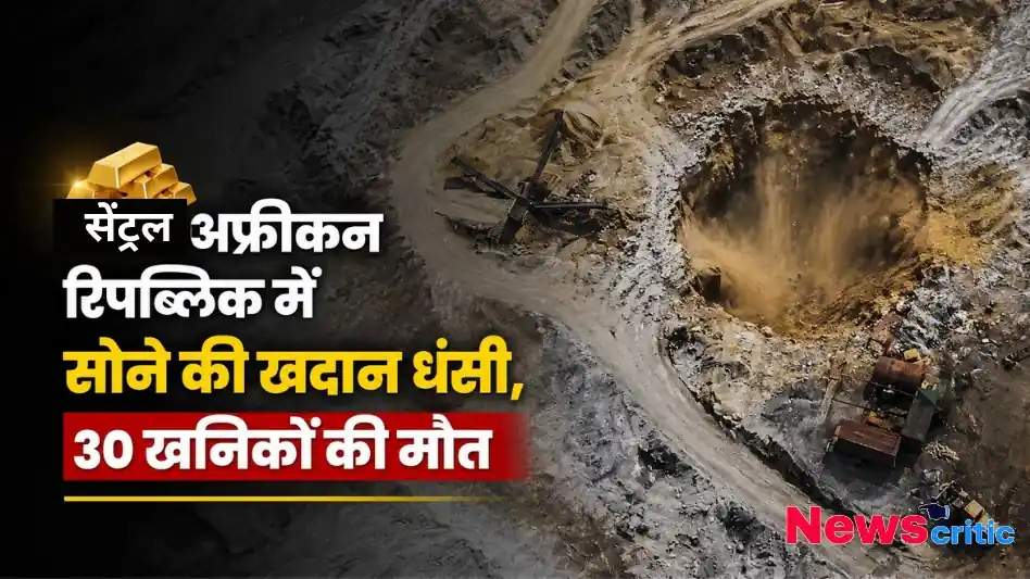 सेंट्रल अफ्रीकन रिपब्लिक में सोने की खदान धंसी, हादसे में 30 खनिकों की मौत, देखिए News Critic पर अंतरराष्ट्रीय समाचार।